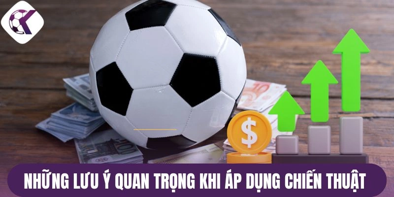 Những lưu ý quan trọng khi áp dụng chiến thuật 